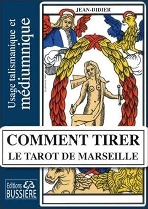 Comment tirer le Tarot de Marseille - Usage talismanique et m?diumnique - Jean-Didier