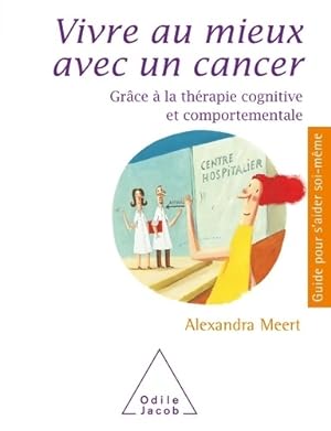 Vivre mieux avec un cancer : Gr ce   la th rapie cognitive et comportementale - Alexandra Meert