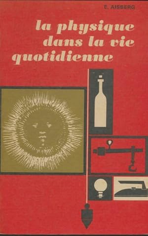 La physique dans la vie quotidienne - E. Aisberg