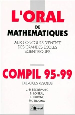 L'oral de math matiques aux concours d'entree des grandes  coles scientifiques. Compil 95-99 - Be...