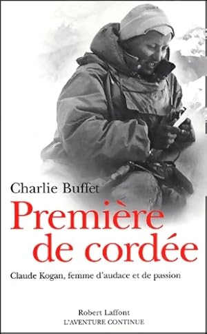 Bild des Verkufers fr Premi?re de cord?e : Claude kogan femme d'audace et de passion - Charlie Buffet zum Verkauf von Book Hmisphres