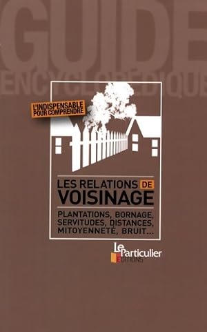 Les relations de voisinage : Plantations bornage servitudes distances mitoyennet? bruit. - Le Par...