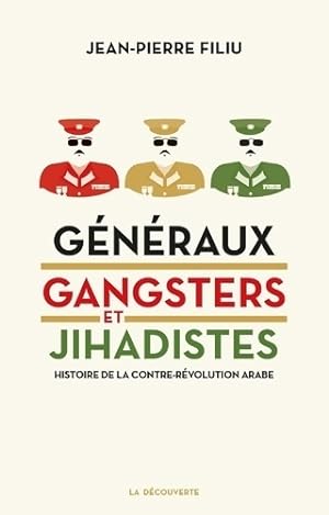 G n raux gangsters et jihadistes : Histoire de la contre-r volution arabe - Jean-Pierre Filiu