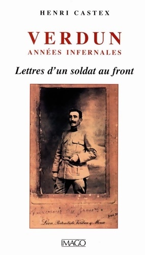 Verdun ann?es infernales : Lettres d'un soldat au front - Henri Castex