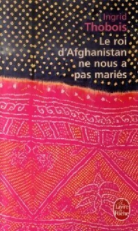 Bild des Verkufers fr Le roi d'Afghanistan ne nous a pas mari?s - Ingrid Thobois zum Verkauf von Book Hmisphres