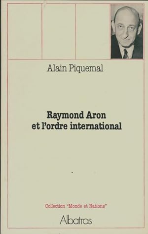 Raymond Aron et l'ordre international - Alain Piquemal