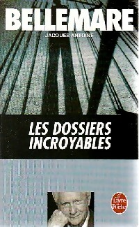 Les dossiers incroyables - Jacques Bellemare