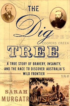 The Dig Tree: A True Story of Bravery, Insanity, and the Race to Discover Australia's Wild Frontier