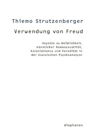 Seller image for Verwendung von Freud : Aspekte zu Weiblichkeit, mnnlicher Homosexualitt, Kolonialismus und Hereditt in der klassischen Psychoanalyse for sale by AHA-BUCH GmbH