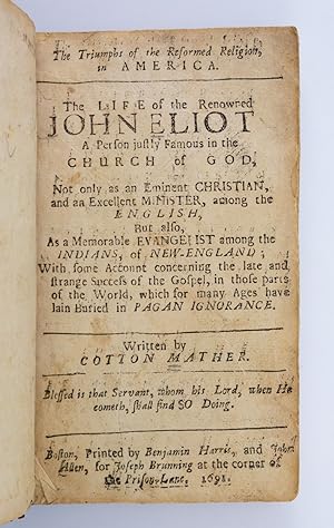 Image du vendeur pour THE TRIUMPHS OF THE REFORMED RELIGION IN AMERICA. THE LIFE OF THE RENOWNED JOHN ELIOT . . . A MEMORABLE EVANGELIST AMONG THE INDIANS OF NEW ENGLAND. [with]. A BROADSIDE ADVERTISMENT FOR BOSTON BOOKSELLER RICHARD WILKINS mis en vente par Phillip J. Pirages Rare Books (ABAA)