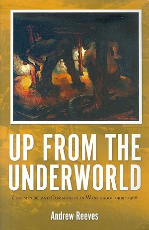 Up From The Underworld - Coalminers and Community in Wonthaggi 1909-1968
