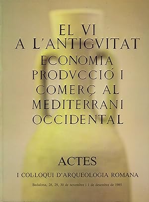 I COL.LOQUI D'ARQUEOLOGIA ROMANA, EL VI A L'ANTIGUITAT ECONOMIA PRODUCCIÓ I COMERÇ AL MEDITERRANI...