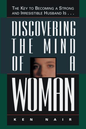 Seller image for Discovering The Mind Of A Woman: The Key To Becoming A Strong And Irresistible Husband Is. for sale by ChristianBookbag / Beans Books, Inc.