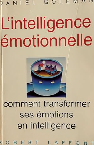 L'INTELLIGENCE EMOTIONNELLE. : Comment transformer ses émotions en intelligence