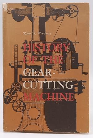 Seller image for History of the gear-cutting machine; a historical study in geometry and machines [by] Robert S. Woodbury. With a foreword by Abbott Pavson Usher for sale by Chris Korczak, Bookseller, IOBA