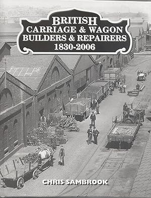 British Carriage & Wagon Builders & Repairers 1830-2006: a Directory and History of a British Ind...