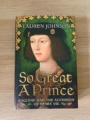 So Great a Prince: England and the Accession of Henry VIII (Signed first edition, first impression)