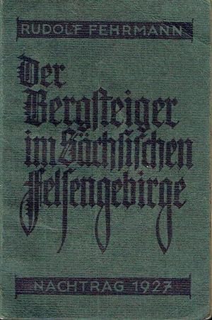 Der Bergsteiger im Sächsischen Felsengebirge - Nachtrag 1927 Führer durch die Kletterfelsen des E...