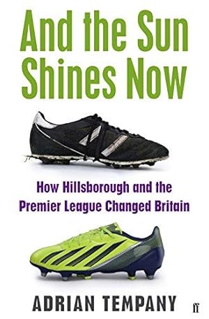 Seller image for And the Sun Shines Now: How Hillsborough and the Premier League Changed Britain for sale by WeBuyBooks