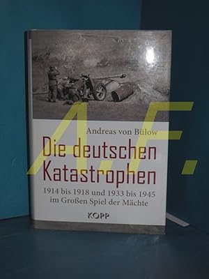 Seller image for Die deutschen Katastrophen : 1914 bis 1918 und 1933 bis 1945 im Groen Spiel der Mchte. for sale by Antiquarische Fundgrube e.U.