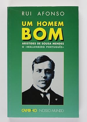 Um homem Bom. Aristides de Sousa Mendes. O "Wallenberg Portugues"