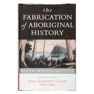 Bild des Verkufers fr The fabrication of Aboriginal history. Volume One : Van Diemen's Land 1803-1847 zum Verkauf von Douglas Stewart Fine Books