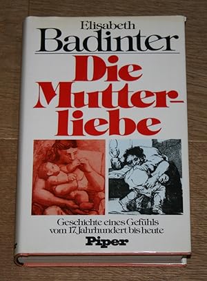 Die Mutterliebe. Geschichte eines Gefühls vom 17. Jahrhundert bis heute.