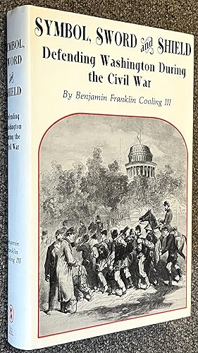 Bild des Verkufers fr Symbol, Sword, and Shield; Defending Washington During the Civil War zum Verkauf von DogStar Books