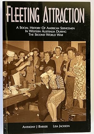 Fleeting Attraction: A Social History of American Servicemen in Western Australia During the Seco...