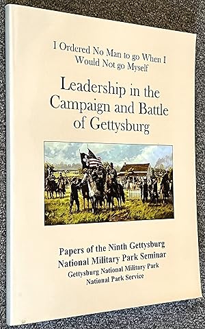 Imagen del vendedor de I Ordered No Man to Go when I Would Not Go Myself : Leadership in the Campaign and Battle of Gettysburg : [Papers of the Ninth Gettysburg National Military Park Seminar. ] a la venta por DogStar Books