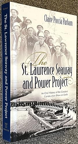 The St. Lawrence Seaway and Power Project; An Oral History of the Greatest Construction Show on E...