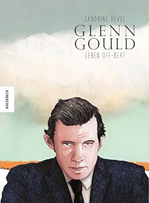 Glenn Gould - Leben off-beat. Sandrine Revel ; aus dem Französischen von Anja Kootz,