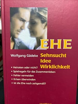 Ehe : Sehnsucht, Idee, Wirklichkeit. Ist die Ehe noch zu retten?  Individuelle Selbstverwirklich...