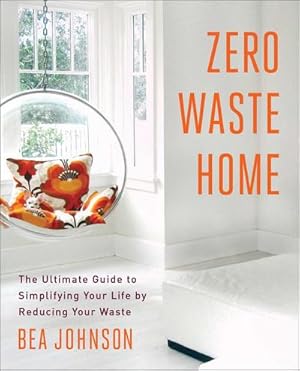 Imagen del vendedor de Zero Waste Home : The Ultimate Guide to Simplifying Your Life by Reducing Your Waste a la venta por AHA-BUCH GmbH