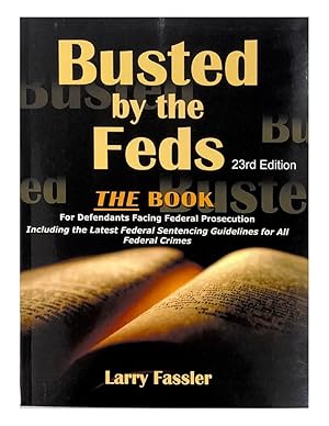 Seller image for Busted by the Feds 2023 23rd Edition THE FIRST STEP ACT, The Book for Defendants Facing Federal Prosecution, Latest Sentencing Guidelines for All Crimes and Charges Congress RDAP Compassionate Release for sale by South Gate Pack N Ship