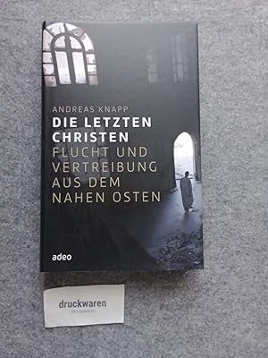 Die letzten Christen : Flucht und Vertreibung aus dem Nahen Osten.