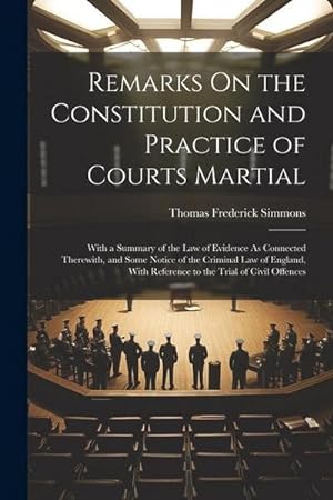 Bild des Verkufers fr Remarks On the Constitution and Practice of Courts Martial: With a Summary of the Law of Evidence As Connected Therewith, and Some Notice of the Crimi zum Verkauf von AHA-BUCH GmbH