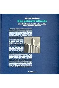 Das gebaute Atlantis. Amerikanische Industriebauten und die Frühe Moderne in Europa.