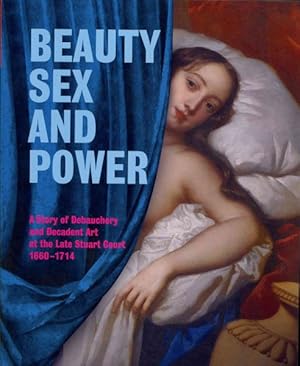 Immagine del venditore per Beauty, Sex and Power : A Story of Debauchery and Decadent Art at the Late Stuart Court (1660 - 1714) venduto da GreatBookPrices