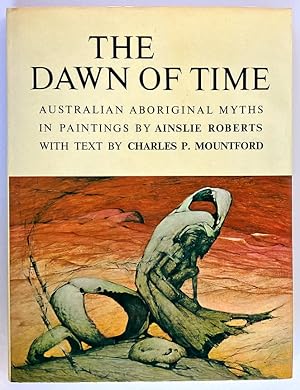 Seller image for The Dawn of Time: Australian Aboriginal Myths by Ainslie Roberts and Charles P Mountford for sale by Book Merchant Bookstore