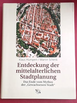Entdeckung der mittelalterlichen Stadtplanung. Das Ende vom Mythos der "gewachsenen Stadt".