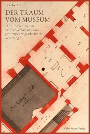 Bild des Verkufers fr Der Traum vom Museum : Die Kunstkammer im Berliner Schloss um 1800 - eine museumsgeschichtliche Verortung zum Verkauf von AHA-BUCH GmbH