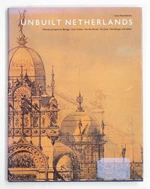Unbuilt Netherlands Visionary projects by Berlage, Oud, Duiker, Van den Broek, Van Eyck, Hertzber...