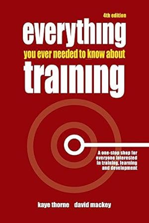 Seller image for Everything You Ever Needed to Know About Training: A One-Stop Shop for Everyone Interested in Training, Learning and Development for sale by WeBuyBooks