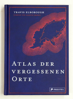 Atlas der vergessenen Orte. Lost Places - Eine Reise zu geheimnisvollen Plätzen rund um die Welt.