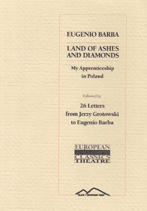 Seller image for Land of Ashes and Diamonds: My Apprenticeship in Poland - Followed by 26 Letters from Jerzy Grotowski to Eugenio Barba (European Contemporary Classics - Theatre S.) for sale by WeBuyBooks