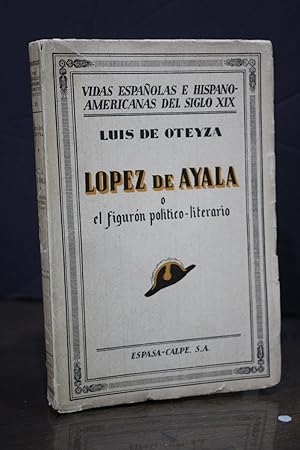 López de Ayala o el figurón político-literario.- Oteyza, Luis de.