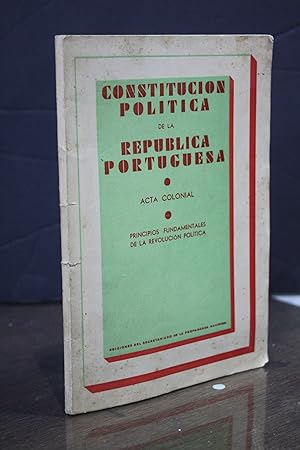 Constitucion política de la República Portuguesa.- Acta Colonial.- Principios fundamentales de la...