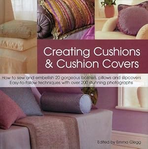 Imagen del vendedor de Creating Cushions and Cushion Covers: How to Sew and Embellish 15 Gorgeous Bolsters, Pillows and Slipcovers - Easy Techniques with 100 Photographs and Artworks a la venta por WeBuyBooks