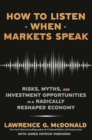 Image du vendeur pour How to Listen When Markets Speak : Risks, Myths, and Investment Opportunities in a Radically Reshaped Economy mis en vente par GreatBookPrices